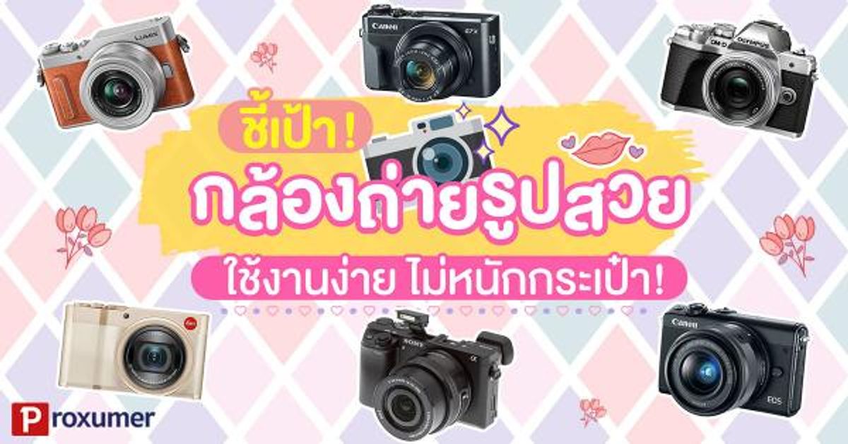 ชี้เป้า 'กล้องถ่ายรูปสวย' ใช้งานง่าย ไม่หนักกระเป๋า - Sale Here